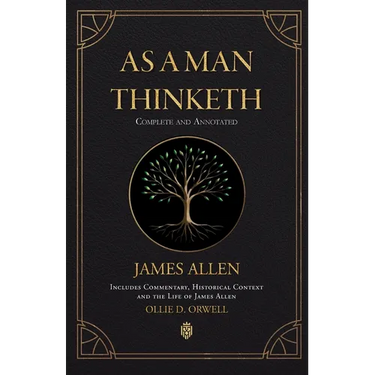 As a Man Thinketh Complete and Annotated Includes Commentary, Historical Context and the Life of James Allen