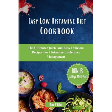 Easy Low Histamine Diet Cookbook: The Ultimate Quick And Easy Delicious Recipes For Histamine Intolerance Management
