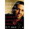 Every Love Story Is a Ghost Story: A Life of David Foster Wallace