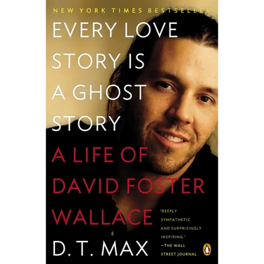 Every Love Story Is a Ghost Story: A Life of David Foster Wallace