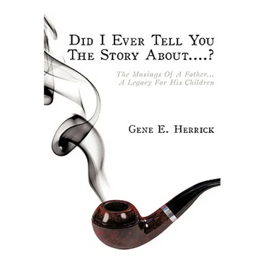 Did I Ever Tell You The Story About....?: The Musings Of A Father...A Legacy For His Children