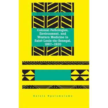 Colonial Pathologies, Environment, and Western Medicine in Saint-Louis-du-Senegal, 1867-1920
