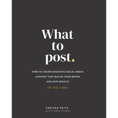 What to Post: How to Create Engaging Social Media Content that Builds Your Brand and Gets Results (for Real Estate)