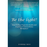 Be the Light: How Positive Projection Builds and Inspires an Extraordinary Workplace!