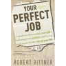 Your Perfect Job: A Guide to Discovering Your Gifts, Following Your Passions, and Loving Your Workfor the Rest of Your Life