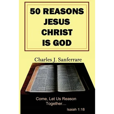 50 Reasons Jesus Christ Is God: Come, Let Us Reason Together