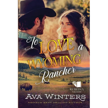 To Love a Wyoming Rancher: A Western Historical Romance Book