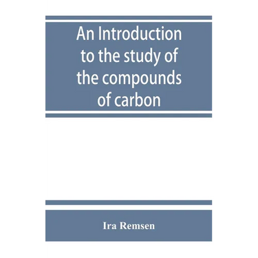 An introduction to the study of the compounds of carbon; or, Organic chemistry