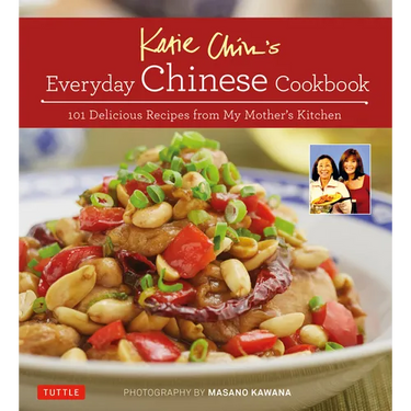 Katie Chin's Everyday Chinese Cookbook: 101 Delicious Recipes from My Mother's Kitchen