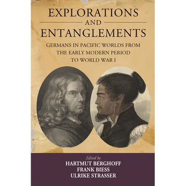 Explorations and Entanglements: Germans in Pacific Worlds from the Early Modern Period to World War I