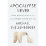 Apocalypse Never: Why Environmental Alarmism Hurts Us All