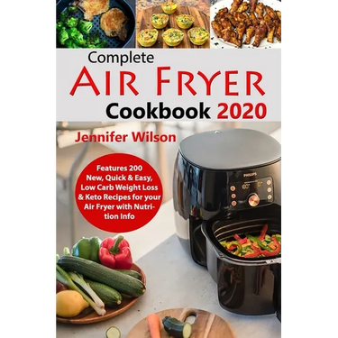 Complete Air Fryer Cookbook 2020: Features 200 New, Quick & Easy, Low Carb Weight Loss & Keto Recipes for your Air Fryer with Nutrition Info