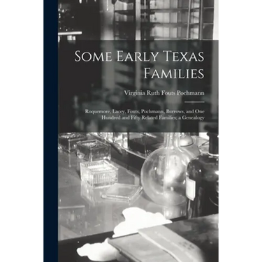 Some Early Texas Families: Roquemore, Lacey, Fouts, Pochmann, Burrows, and One Hundred and Fifty Related Families; a Genealogy
