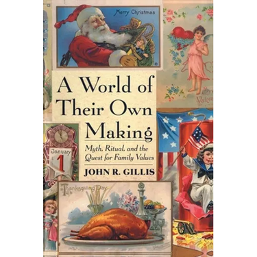 A World of Their Own Making: Myth, Ritual, and the Quest for Family Values