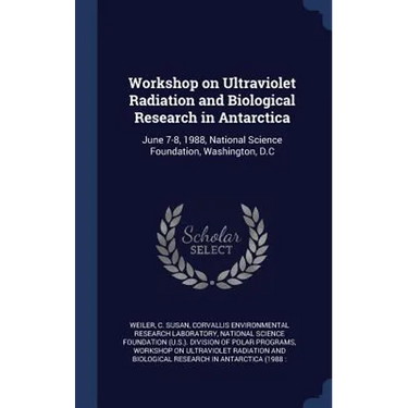 Workshop on Ultraviolet Radiation and Biological Research in Antarctica: June 7-8, 1988, National Science Foundation, Washington, D.C