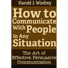 How to Communicate With People in Any Situation: The Art of Effective Persuasive Communication