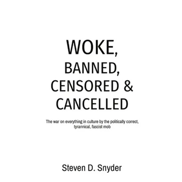 Woke, Banned, Censored & Cancelled: The war on everything in culture by the politically correct, tyrannical, fascist mob