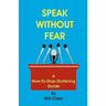 Speak Without Fear: A How-To-Stop-Stuttering Guide