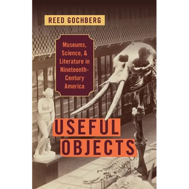 Useful Objects: Museums, Science, and Literature in Nineteenth-Century America