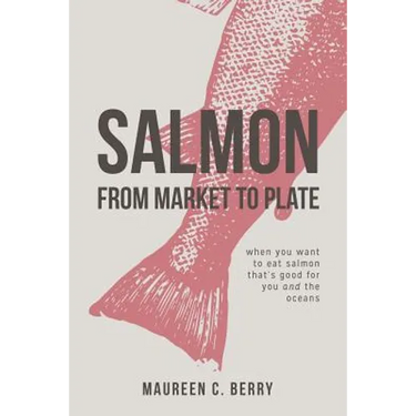 Salmon From Market To Plate: when you want to eat salmon that is good for you and the oceans