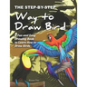The Step-by-Step Way to Draw Bird: A Fun and Easy Drawing Book to Learn How to Draw Bird
