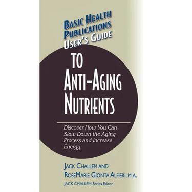 User's Guide to Anti-Aging Nutrients: Discover How You Can Slow Down the Aging Process and Increase Energy