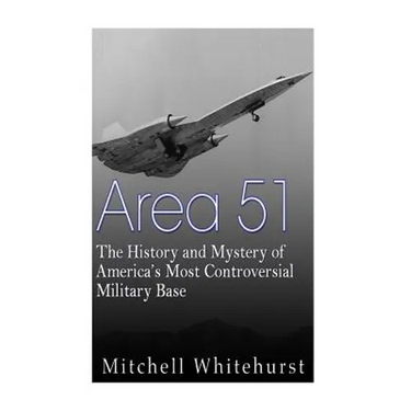 Area 51: The History and Mystery of America's Most Controversial Military Base