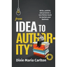 From Idea to Authority: Write, Publish, Promote a Non-Fiction Book to Promote Your Business