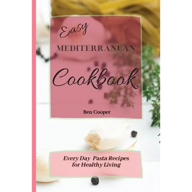 Easy Mediterranean Cookbook: Everyday Pasta Recipes for Healthy Living