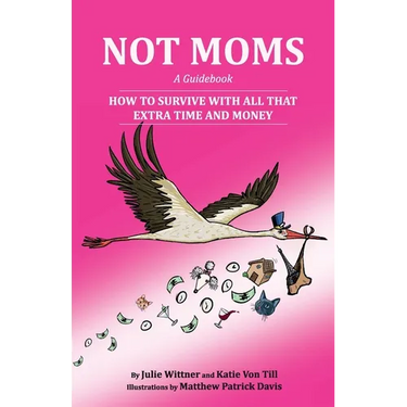 Not Moms: a Guidebook: How to Survive With All That Extra Time and Money