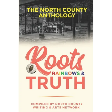 Roots, Rainbows & Truth: The North County Anthology