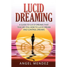 Lucid Dreaming: A Guide to Lucid Dreams That Teaches You How to Lucid Dream and Control Dreams