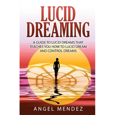 Lucid Dreaming: A Guide to Lucid Dreams That Teaches You How to Lucid Dream and Control Dreams