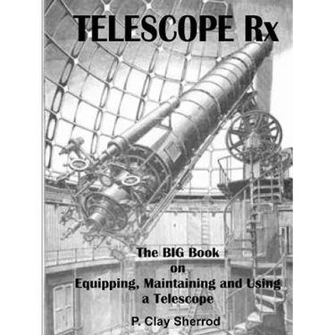 TELESCOPE Rx - The BIG Book on Equipping, Maintaining and Using a Telescope