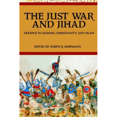 The Just War And Jihad: Violence in Judaism, Christianity, And Islam