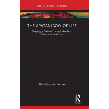 The Apatani Way of Life: Shaping a Culture Through Bamboo, Cane and Land Use