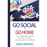 Go Social or Go Home: - 7 Key Social Media Secrets to Get Out the Vote and Win