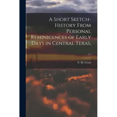 A Short Sketch-history From Personal Reminicences of Early Days in Central Texas; c.1