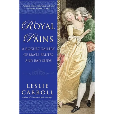 Royal Pains: A Rogues' Gallery of Brats, Brutes, and Bad Seeds