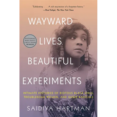 Wayward Lives, Beautiful Experiments: Intimate Histories of Riotous Black Girls, Troublesome Women, and Queer Radicals