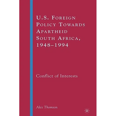 U.S. Foreign Policy Towards Apartheid South Africa, 1948-1994: Conflict of Interests
