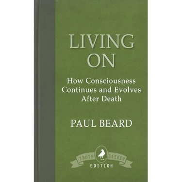 Living On: How Consciousness Continues and Evolves After Death