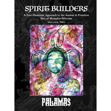 Spirit Builders: A Free Illuminist Approach to the Antient & Primitive Rite of Memphis+Misraïm, Volume Two