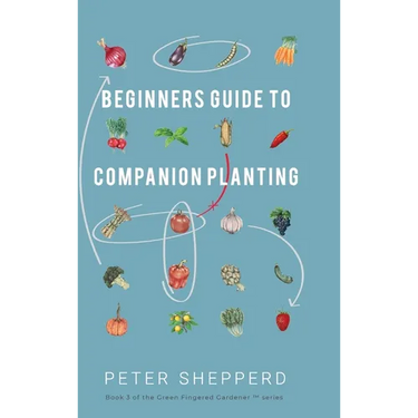 Beginners Guide to Companion Planting: Gardening Methods using Plant Partners to Grow Organic Vegetables