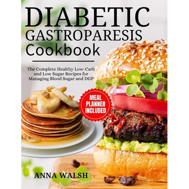 Diabetic Gastroparesis Diet Cookbook: The Complete Healthy Low-Carb and Low Sugar Recipes for Managing Blood Sugar and DGP