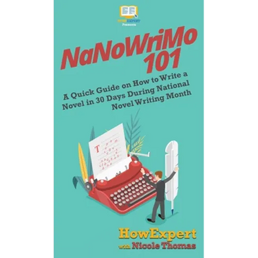 NaNoWriMo 101: A Quick Guide on How to Write a Novel in 30 Days During National Novel Writing Month