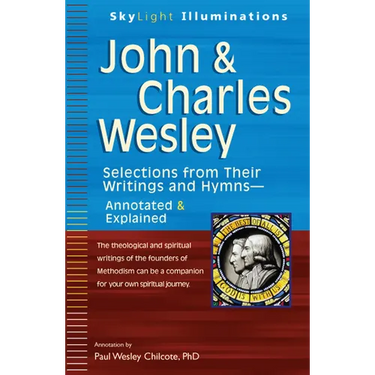 John & Charles Wesley: Selections from Their Writings and Hymnsa Annotated & Explained