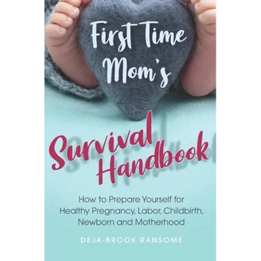 First Time Mom's Survival Handbook: How to Prepare Yourself for Healthy Pregnancy, Labor, Childbirth, Newborn and Motherhood