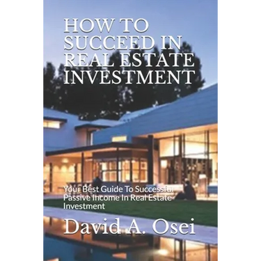 How to Succeed in Real Estate Investment: Your Best Guide To Successful Passive Income In Real Estate Investment