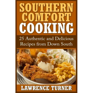 Southern Comfort Cooking: 25 Authentic and Delicious Recipes from Down South